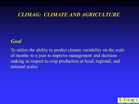 Goal To utilize the ability to predict climate variability on the scale of months to a year to improve management and decision making in respect to crop.
