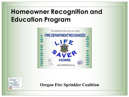 Homeowner Recognition and Education Program Oregon Fire Sprinkler Coalition.