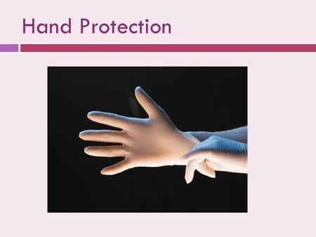 Hand Protection. Gloves  Minimize the risk of acquiring infections from patients  Prevent microbial flora from being transmitted from dental health.