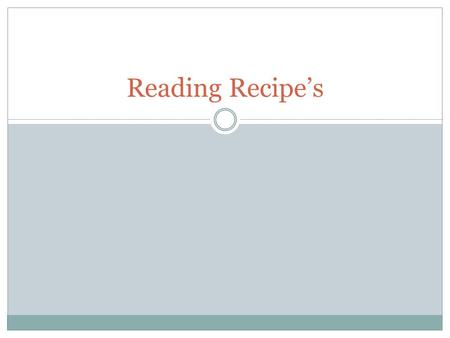 Reading Recipe’s. What is a recipe? “Before you can be a good cook, you must first learn to read a recipe.” Recipe:A set of directions for preparing a.