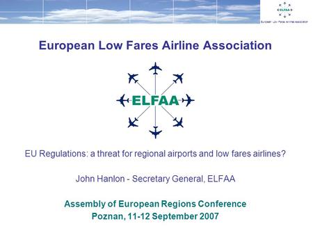 European Low Fares Airlines Association European Low Fares Airline Association EU Regulations: a threat for regional airports and low fares airlines? John.