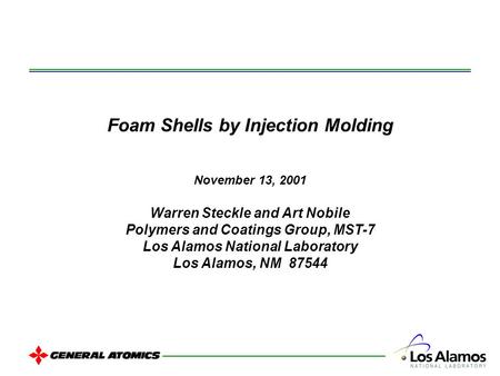 Foam Shells by Injection Molding November 13, 2001 Warren Steckle and Art Nobile Polymers and Coatings Group, MST-7 Los Alamos National Laboratory Los.