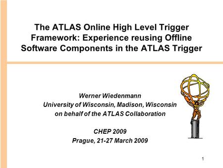 1 The ATLAS Online High Level Trigger Framework: Experience reusing Offline Software Components in the ATLAS Trigger Werner Wiedenmann University of Wisconsin,