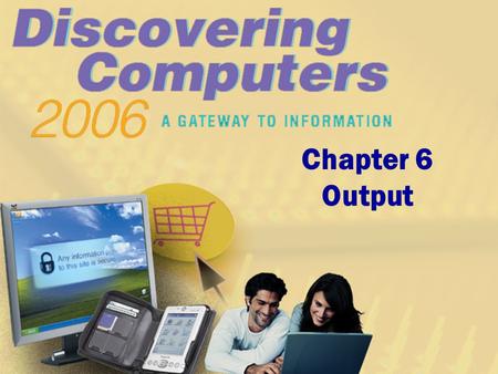 Chapter 6 Output. Chapter 6 Objectives Describe the four categories of output Summarize the characteristics of LCD monitors, LCD screens, plasma monitors,