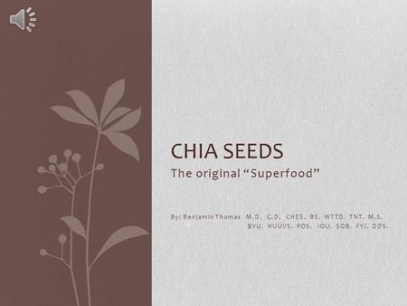 The original “Superfood” By: Benjamin Thomas M.D. C.D. CHES. BS. WTTD. TNT. M.S. BYU. HUUVS. POS. IOU. SOB. FYI. DDS. CHIA SEEDS.