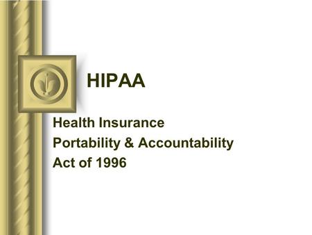 HIPAA Health Insurance Portability & Accountability Act of 1996.