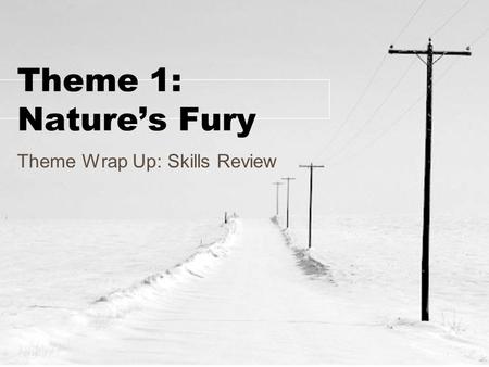 Theme 1: Nature’s Fury Theme Wrap Up: Skills Review.