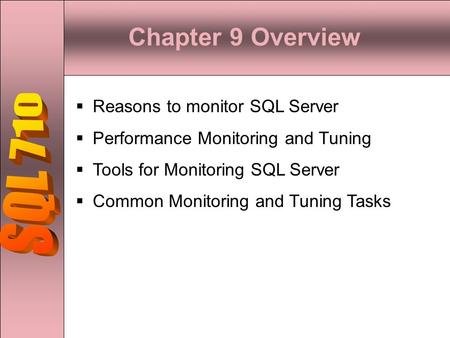 Chapter 9 Overview  Reasons to monitor SQL Server  Performance Monitoring and Tuning  Tools for Monitoring SQL Server  Common Monitoring and Tuning.