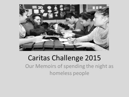 Caritas Challenge 2015 Our Memoirs of spending the night as homeless people.
