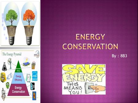 By : 8B3  It refers to efforts made to reduce energy consumption.  Energy conservation can be achieved through increased efficient energy use such.