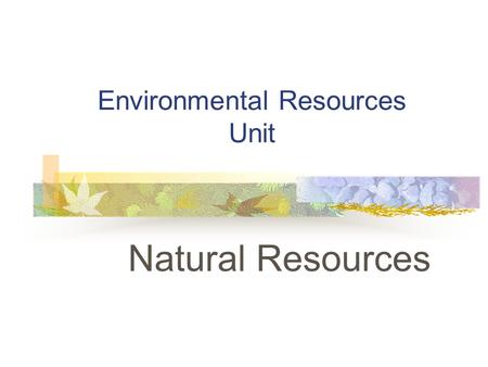 Environmental Resources Unit Natural Resources. Problem Area Introduction to Natural Resources.