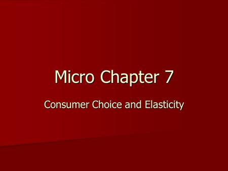 Micro Chapter 7 Consumer Choice and Elasticity.