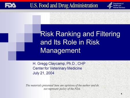 1 Risk Ranking and Filtering and Its Role in Risk Management H. Gregg Claycamp, Ph.D., CHP Center for Veterinary Medicine July 21, 2004 The materials presented.