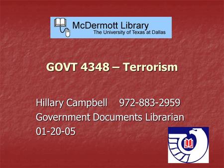 GOVT 4348 – Terrorism Hillary Campbell 972-883-2959 Government Documents Librarian 01-20-05.