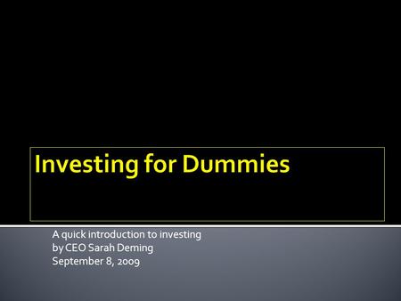 A quick introduction to investing by CEO Sarah Deming September 8, 2009.