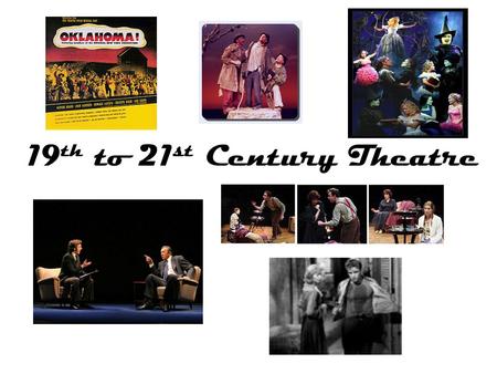 19 th to 21 st Century Theatre. 19 th Century Developments Romanticism: focusing on the “ideal” rather than the real; idea that trust should be put in.