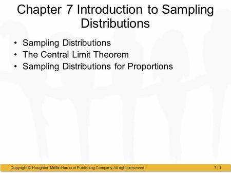 Copyright © Houghton Mifflin Harcourt Publishing Company. All rights reserved.7 | 1 Chapter 7 Introduction to Sampling Distributions Sampling Distributions.