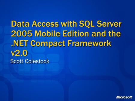 Data Access with SQL Server 2005 Mobile Edition and the.NET Compact Framework v2.0 Scott Colestock.