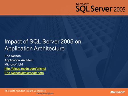 Impact of SQL Server 2005 on Application Architecture Eric Nelson Application Architect Microsoft Ltd