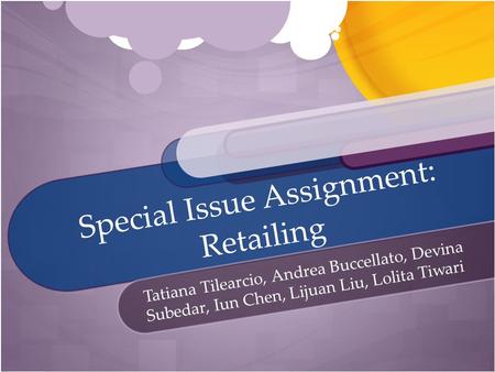 Special Issue Assignment: Retailing Tatiana Tilearcio, Andrea Buccellato, Devina Subedar, Iun Chen, Lijuan Liu, Lolita Tiwari.