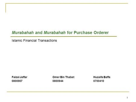 1 Murabahah and Murabahah for Purchase Orderer Islamic Financial Transactions Faizal JaffarOmer Bin ThabetHuzaifa Baffa 080090708009440700410.