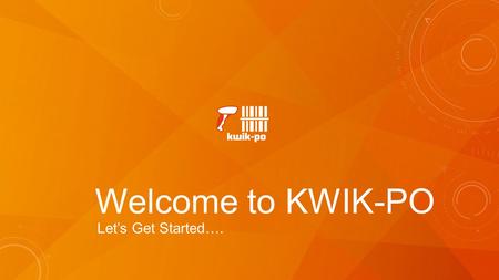 Welcome to KWIK-PO Let’s Get Started….. SETUP DASHBOARD ADD/EDIT VENDORS ORDERS MENU NEW ORDERS EDIT ORDERS ADD PRODUCTS PRINT/MAIL/SAVE SENDING EMAILS.