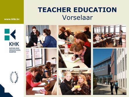 Www.khk.be TEACHER EDUCATION Vorselaar. www.khk.be Dutch ++ Bachelor of education: secondary school Applied Research – Research projects of students.