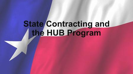 State Contracting and the HUB Program. Be HUB Certified- Be Ready for Opportunity The goal of the Statewide HUB Program is : to actively involve HUBs.