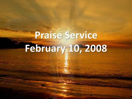 Praise Service February 10, 2008