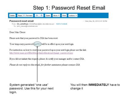 Step 1: Password Reset Email System generated “one use” password. Use this for your next login. You will then IMMEDIATELY have to change it.