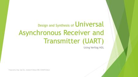 Design and Synthesis of Universal Asynchronous Receiver and Transmitter (UART) Using Verilog HDL Prepared by: Engr. Qazi Zia, Assistant Professor EED,