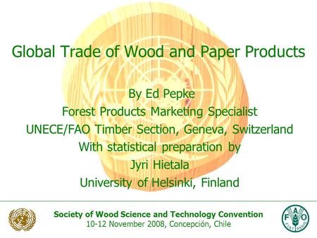 Society of Wood Science and Technology Convention 10-12 November 2008, Concepción, Chile Global Trade of Wood and Paper Products By Ed Pepke Forest Products.