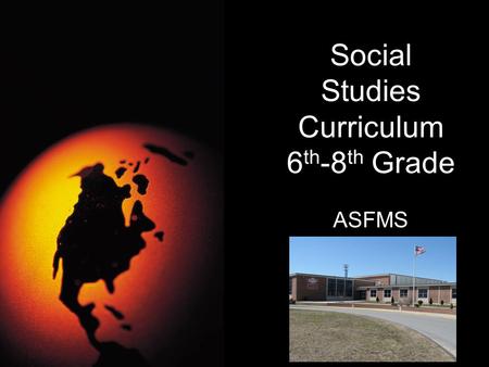 Social Studies Curriculum 6 th -8 th Grade ASFMS.