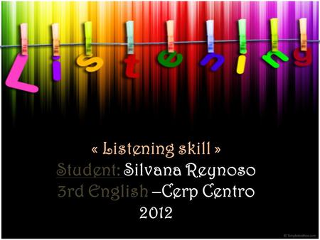 « Listening skill » Student: Silvana Reynoso 3rd English –Cerp Centro 2012.