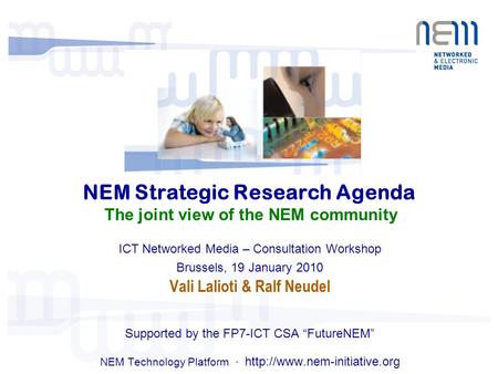 NEM Strategic Research Agenda The joint view of the NEM community ICT Networked Media – Consultation Workshop Brussels, 19 January 2010 Vali Lalioti &