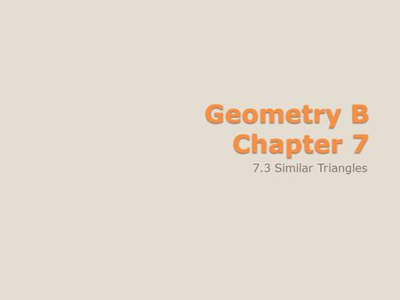 Geometry B Chapter 7 7.3 Similar Triangles.