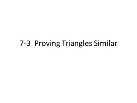 7-3 Proving Triangles Similar. Triangle Similarity Angle-Angle Similarity Postulate: If two angles of one triangle are congruent to two angles of another.