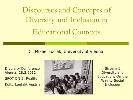 Discourses and Concepts of Diversity and Inclusion in Educational Contexts Dr. Mikael Luciak, University of Vienna Stream 1 Diversity and Education: On.