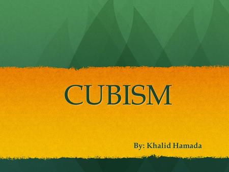 CUBISM By: Khalid Hamada.