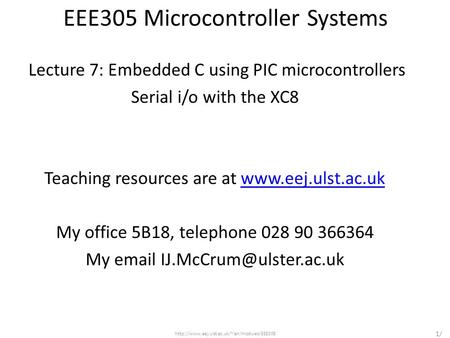 EEE305 Microcontroller Systems Lecture 7: Embedded C using PIC microcontrollers Serial i/o with the XC8 Teaching resources are at www.eej.ulst.ac.ukwww.eej.ulst.ac.uk.