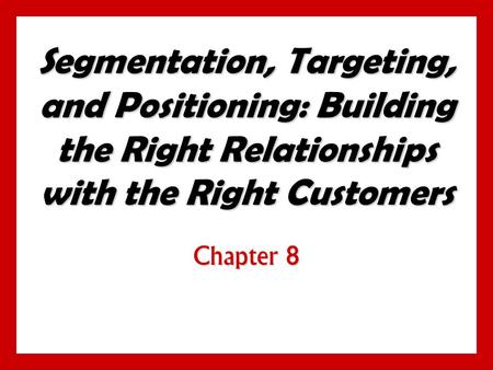 Objectives Be able to define the three steps of target marketing: market segmentation, target marketing, and market positioning. Understand the major.