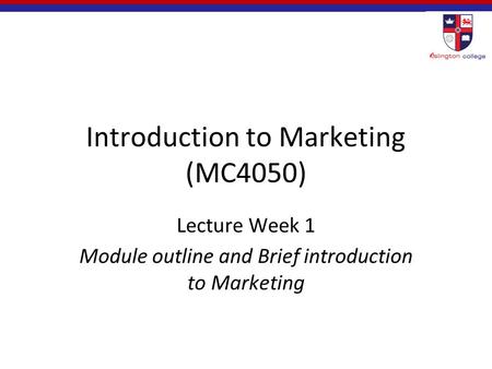 Introduction to Marketing (MC4050) Lecture Week 1 Module outline and Brief introduction to Marketing.