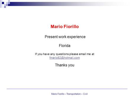 Mario Fiorillo – Transportation – Civil Mario Fiorillo Present work experience Florida If you have any questions please  me at