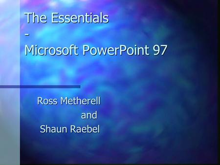 The Essentials - Microsoft PowerPoint 97 Ross Metherell and Shaun Raebel Shaun Raebel.