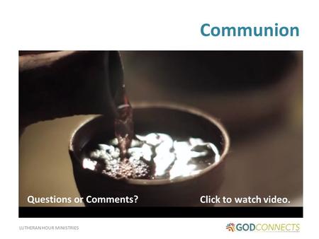 LUTHERAN HOUR MINISTRIES Communion Click to watch video. Questions or Comments?