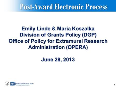 Post-Award Electronic Process Post-Award Electronic Process Emily Linde & Maria Koszalka Division of Grants Policy (DGP) Office of Policy for Extramural.