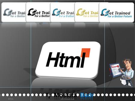HTMLMR.Mostafa badr1. Lesson 3 HTML Tags Lesson 2 Creating a HTML File Lesson 1: Hyper Text Markup Language (HTML) Basics Get Trained for a Better Future.