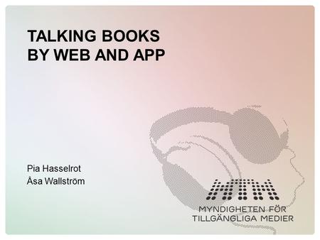 TALKING BOOKS BY WEB AND APP Pia Hasselrot Åsa Wallström.