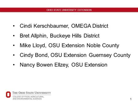 1 OHIO STATE UNIVERSITY EXTENSION Cindi Kerschbaumer, OMEGA District Bret Allphin, Buckeye Hills District Mike Lloyd, OSU Extension Noble County Cindy.