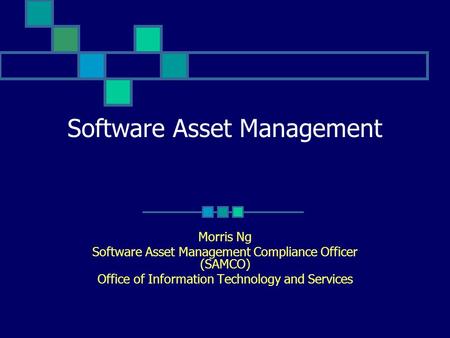 Software Asset Management Morris Ng Software Asset Management Compliance Officer (SAMCO) Office of Information Technology and Services.
